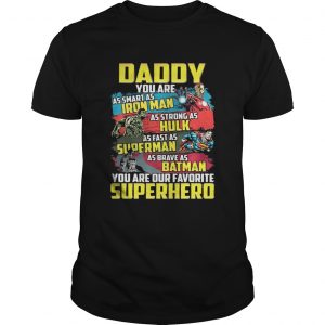 Daddy you are as smart as Iron man as strong as Hulk as fast as Superman Guys