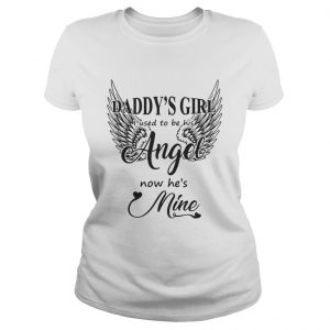 Daddy’s Girl I Used To Be His Angel Now He’s Mine Ladies Tee