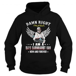 Damn right I am a Dale Earnhardt fan now and forever Hoodie