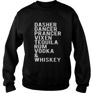 Dasher dancer prancer vixen tequila rum vodka and whiskey Sweatshirt