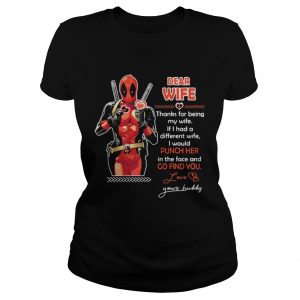 Deadpool Dear wife thanks for being my wife If had a different wife Ladies Tee