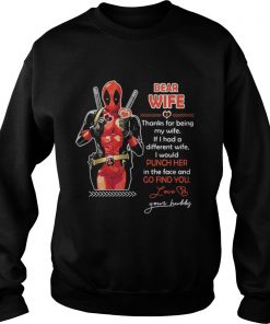 Deadpool Dear wife thanks for being my wife If had a different wife Sweatshirt
