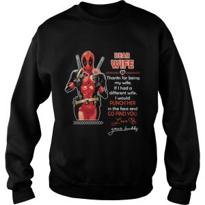 Deadpool Dear wife thanks for being my wife If had a different wife Sweatshirt