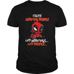 Deadpool I hate morning people and mornings and people Guys