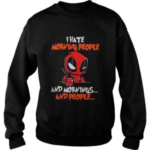 Deadpool I hate morning people and mornings and people Sweatshirt