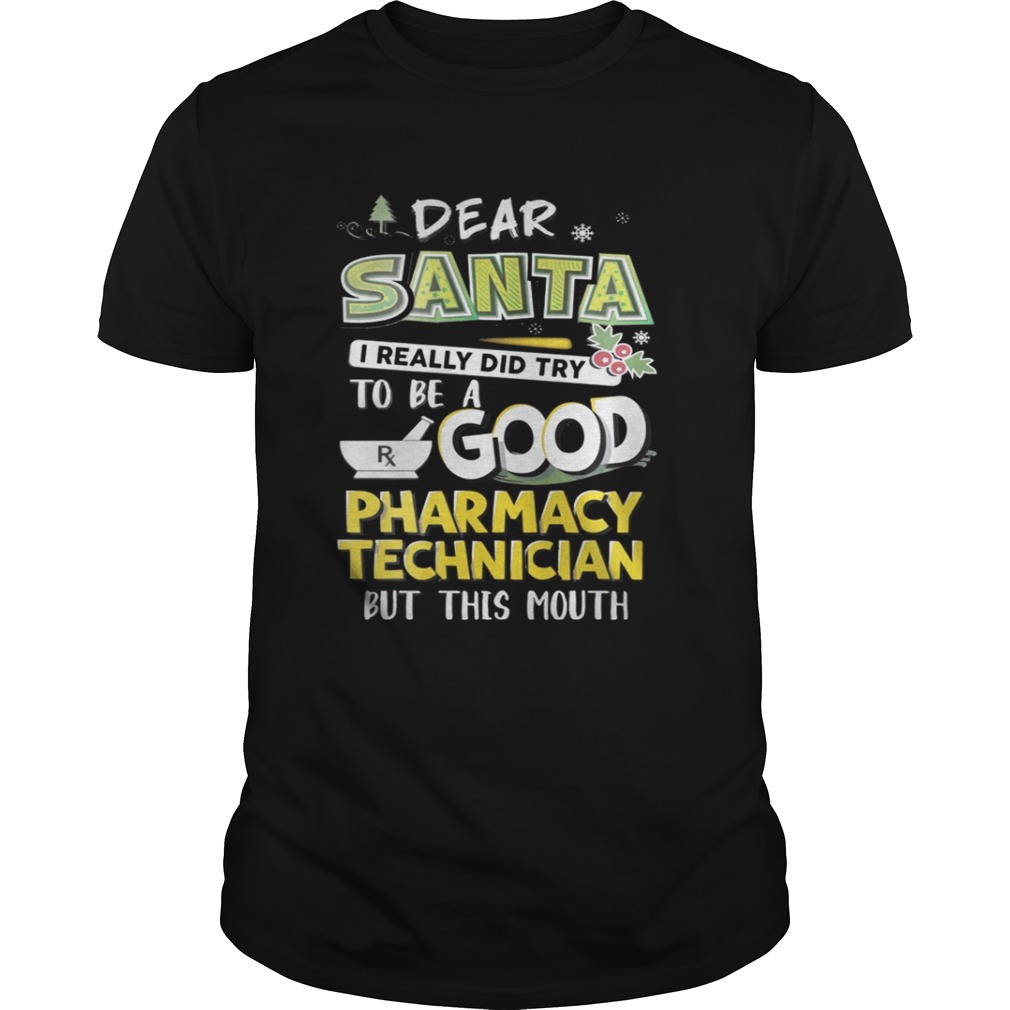 Dear Santa I Really Did Try To Be A Good Pharmacy Technician But This Mouth Shirt
