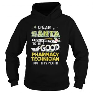 Dear Santa I Really Did Try To Be A Good Pharmacy Technician But This Mouth Hoodie