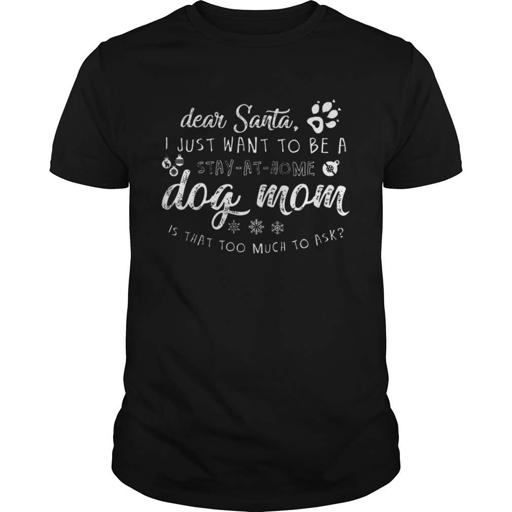 Dear Santa I just want to be a Dog mom stay at home shirt