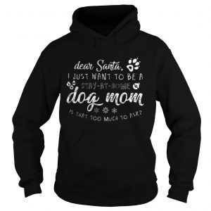 Dear Santa I just want to be a Dog mom stay at home Hoodie