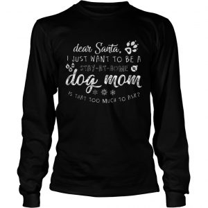 Dear Santa I just want to be a Dog mom stay at home Longsleeve Tee