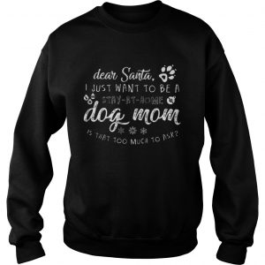 Dear Santa I just want to be a Dog mom stay at home Sweatshirt