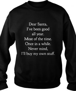Dear Santa I’ve Been Good All Year Most Of The Time Once In A While Sweatshirt