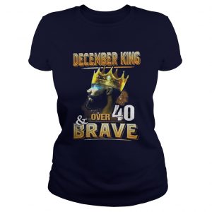 December King Over 40 And Brave Ladies Tee