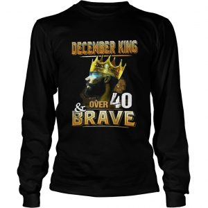 December King Over 40 And Brave Longsleeve Tee