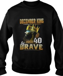 December King Over 40 And Brave Sweatshirt