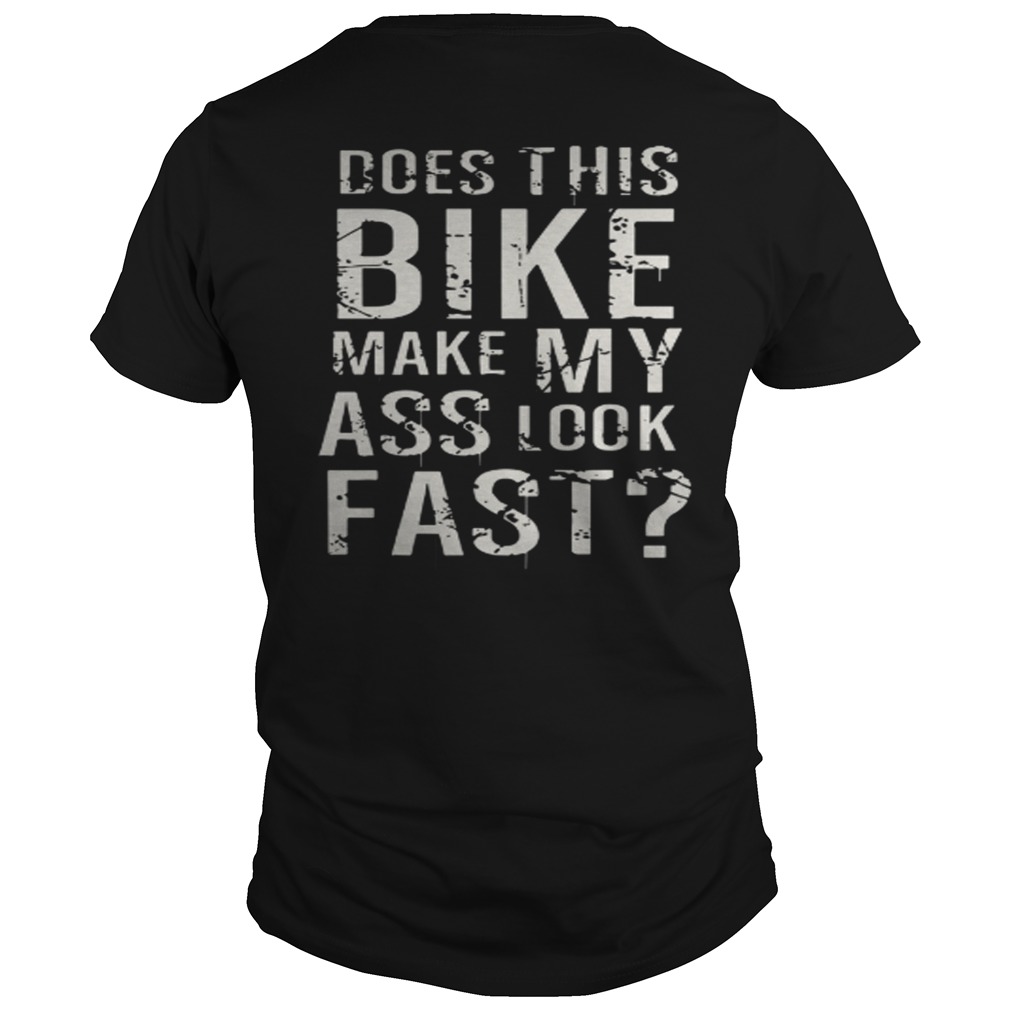 Does This Bike Make My Ass Look Fast Shirt 