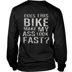 Does This Bike Make My Ass Look Fast Longsleeve Tee