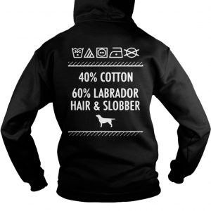 Dogs – 40% Cotton 60% Labrador Hair And Slobber Hoodie