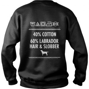 Dogs – 40% Cotton 60% Labrador Hair And Slobber Sweatshirt