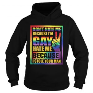 Dont hate me because Im Gay hate me because I stole your man Hoodie