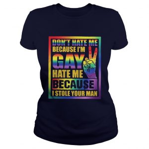 Dont hate me because Im Gay hate me because I stole your man Ladies Tee