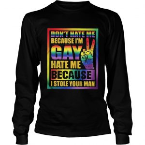 Dont hate me because Im Gay hate me because I stole your man Longsleeve Tee