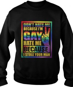 Dont hate me because Im Gay hate me because I stole your man Sweatshirt