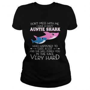 Don’t Mes With Me I Have A Crazy Auntie Shark Who Happened To Cuss A Ladies Tee