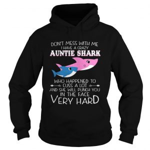 Don’t Mes With Me I Have A Crazy Auntie Shark Who Happened To Cuss A Lot Hoodie