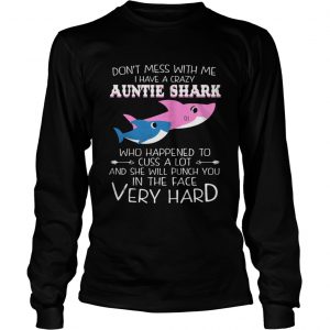 Don’t Mes With Me I Have A Crazy Auntie Shark Who Happened To Cuss A Lot Longsleeve Tee