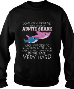 Don’t Mes With Me I Have A Crazy Auntie Shark Who Happened To Cuss A Lot Sweatshirt