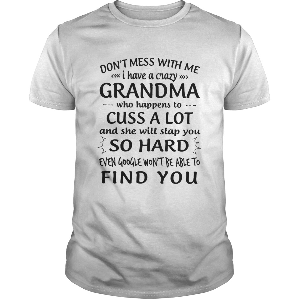 Don’t Mess With Me I Have A Crazy Grandma Who Happens To Cuss A Lot Shirt