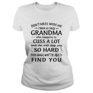 Don’t Mess With Me I Have A Crazy Grandma Who Happens To Cuss A Lot Ladies Tee