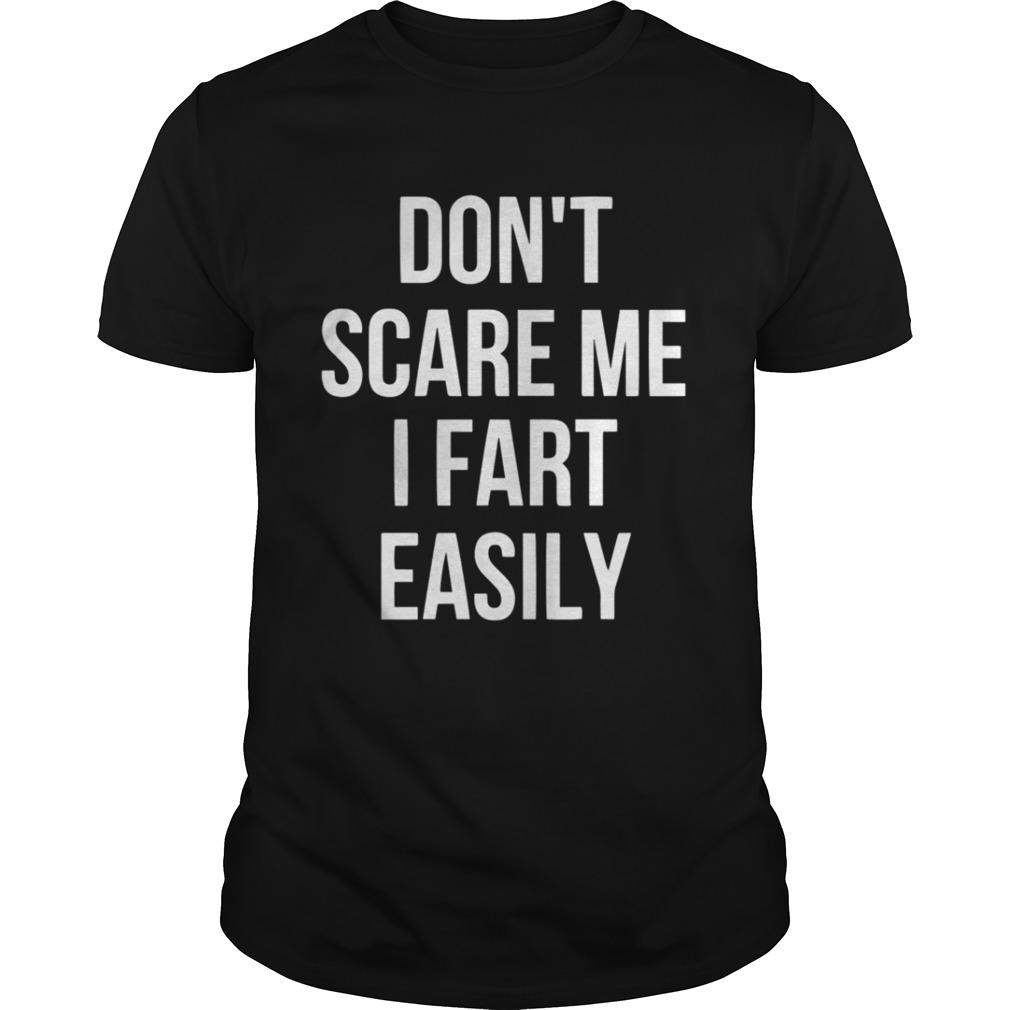 Don’t Scare Me I Fart Easily Shirt