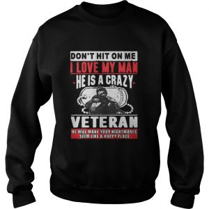 Don’t hit on me I love my man he is a crazy Veteran Sweatshirt