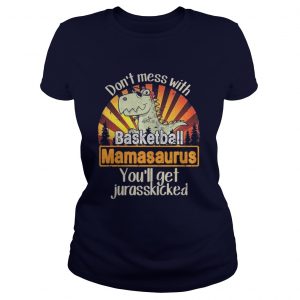 Don’t mess with baskeball mamasaurus you’ll get jurasskicked Ladies Tee
