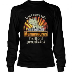 Don’t mess with baskeball mamasaurus you’ll get jurasskicked Longsleeve Tee
