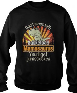 Don’t mess with baskeball mamasaurus you’ll get jurasskicked Sweatshirt