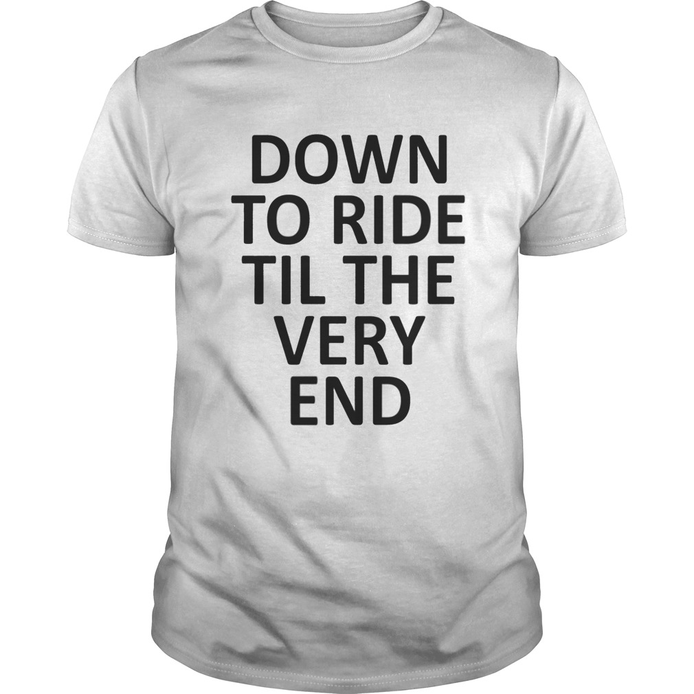 Down to ride till the very end shirt