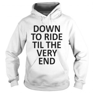 Down to ride till the very end Hoodie