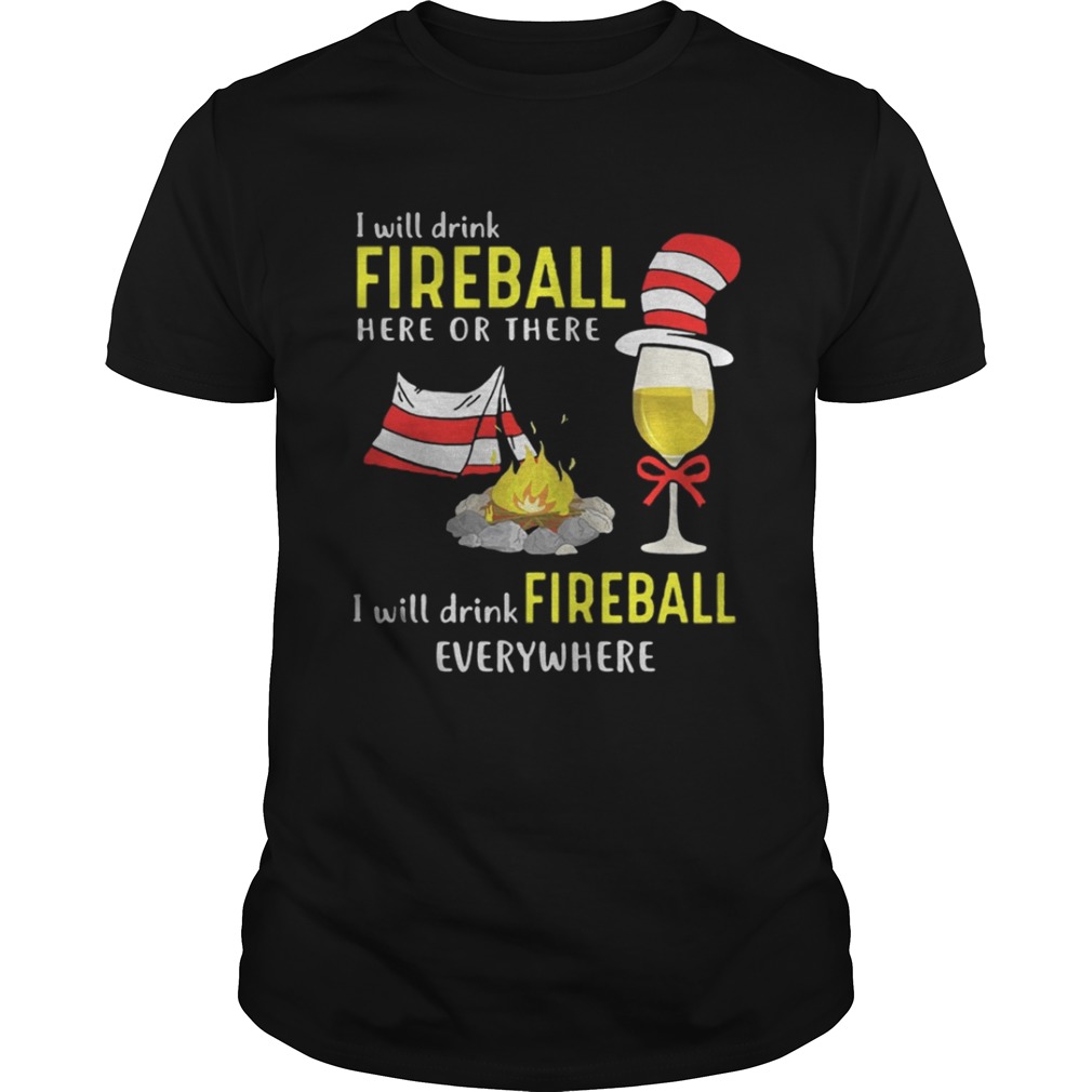 Dr Seuss_ I will drink fireball here or there I will drink fireball everywhere shirt