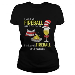 Dr Seuss_ I will drink fireball here or there I will drink fireball everywhere Ladies Tee