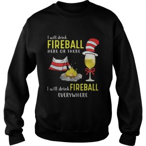 Dr Seuss_ I will drink fireball here or there I will drink fireball everywhere Sweatshirt