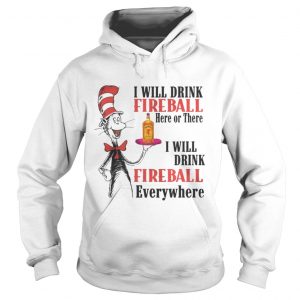 Dr. Seuss I will drink Fireball here or there I will drink fireball everywhere Hoodie