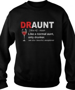 Draunt Like A Normal Aunt Only Drunker See Also Beautiful Exceptional Sweatshirt