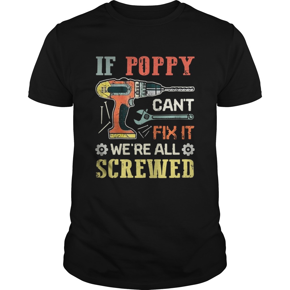 Driller If Poppy Can’t Fix It We’re All Screwed Shirt 