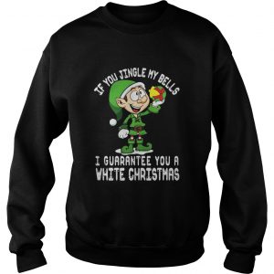 ELF If you jingle my bells I’ll give you a white christmas Sweatshirt