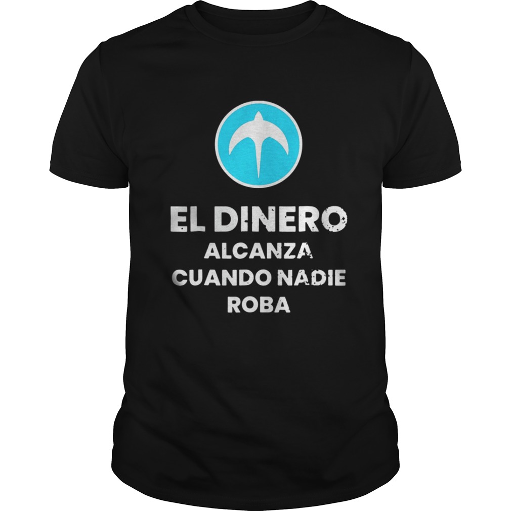 El Dinero Alcanza Cuando Nadie Roba Nuevas Ideas shirt