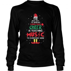 Elf the best way to spread christmas cheer is teaching music for everyone here Longsleeve Tee