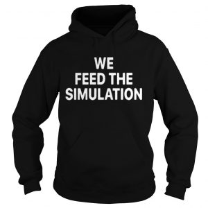 Elon Musk We feed the Simulation Hoodie